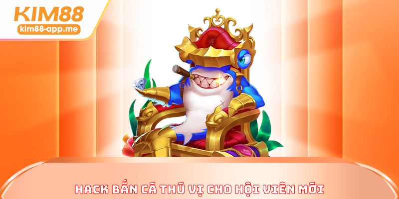 Hack bắn cá thú vị cho hội viên mới Hack bắn cá thú vị cho hội viên mới