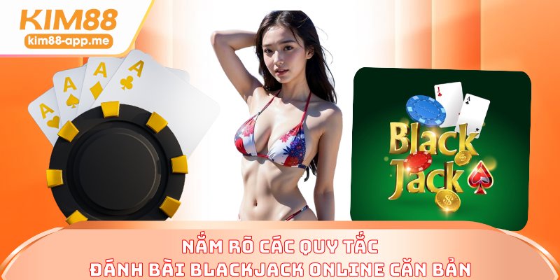 Nắm rõ các quy tắc đánh bài Blackjack online căn bản Nắm rõ các quy tắc đánh bài Blackjack online căn bản